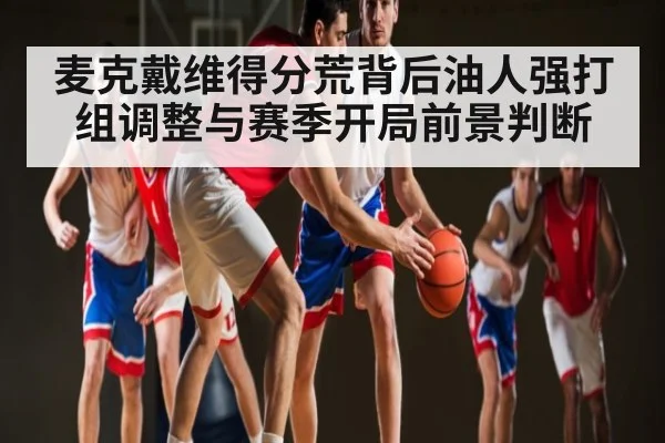 麦克戴维得分荒背后油人强打组调整与赛季开局前景判断